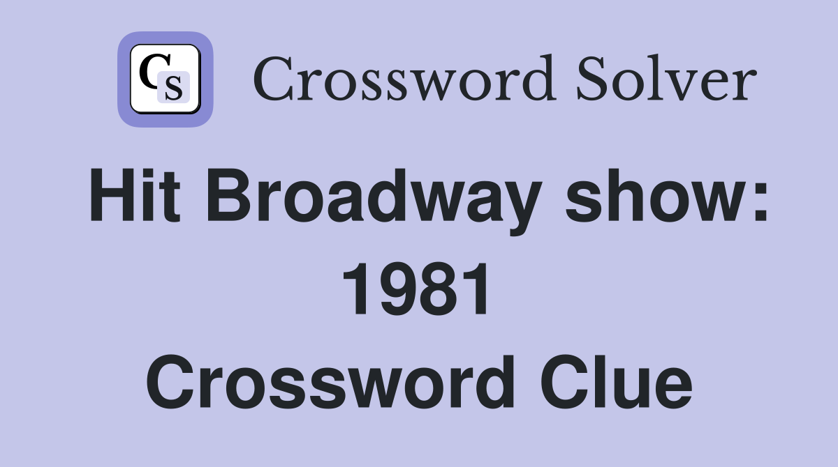 Hit Broadway show: 1981 Crossword Clue