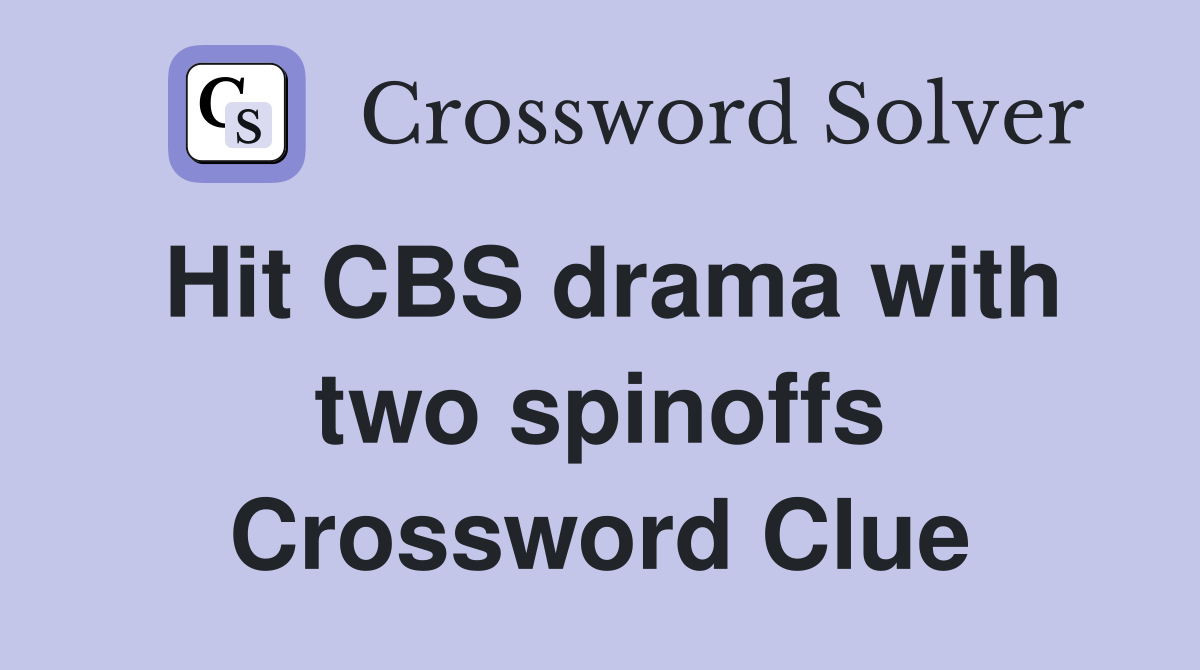 Hit CBS drama with two spinoffs Crossword Clue