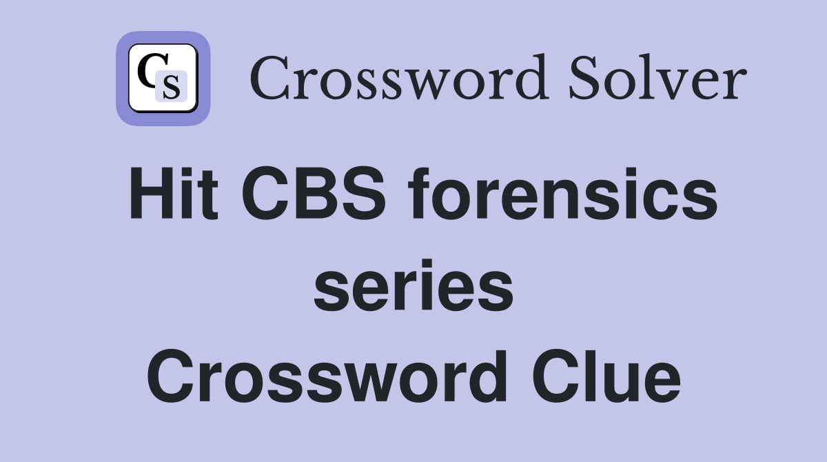 Hit CBS forensics series Crossword Clue