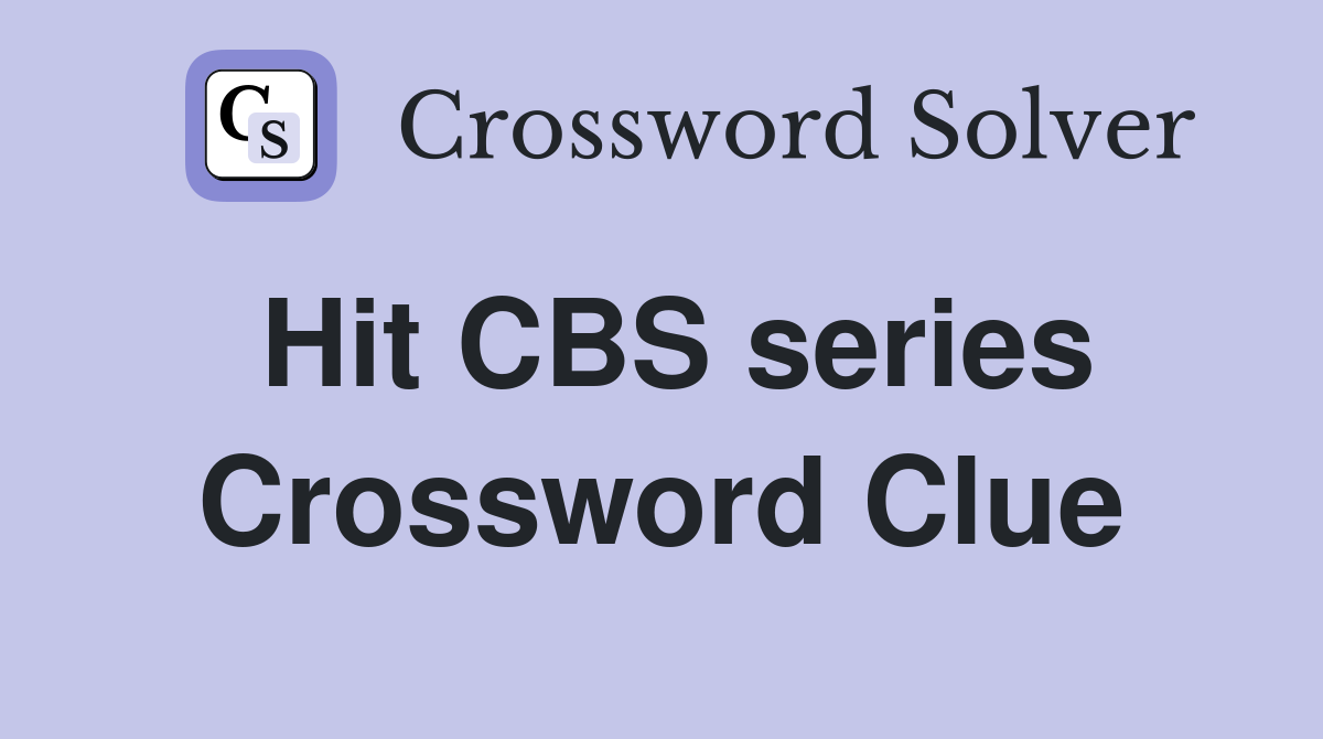Hit CBS series Crossword Clue