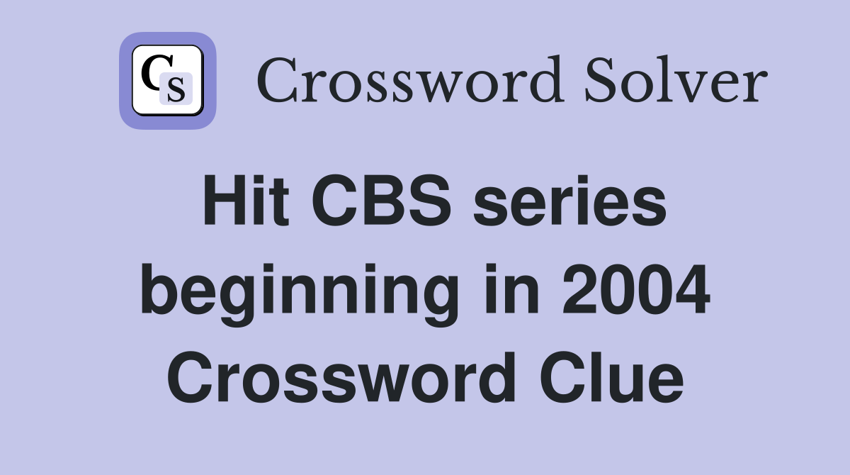 Hit CBS series beginning in 2004 Crossword Clue