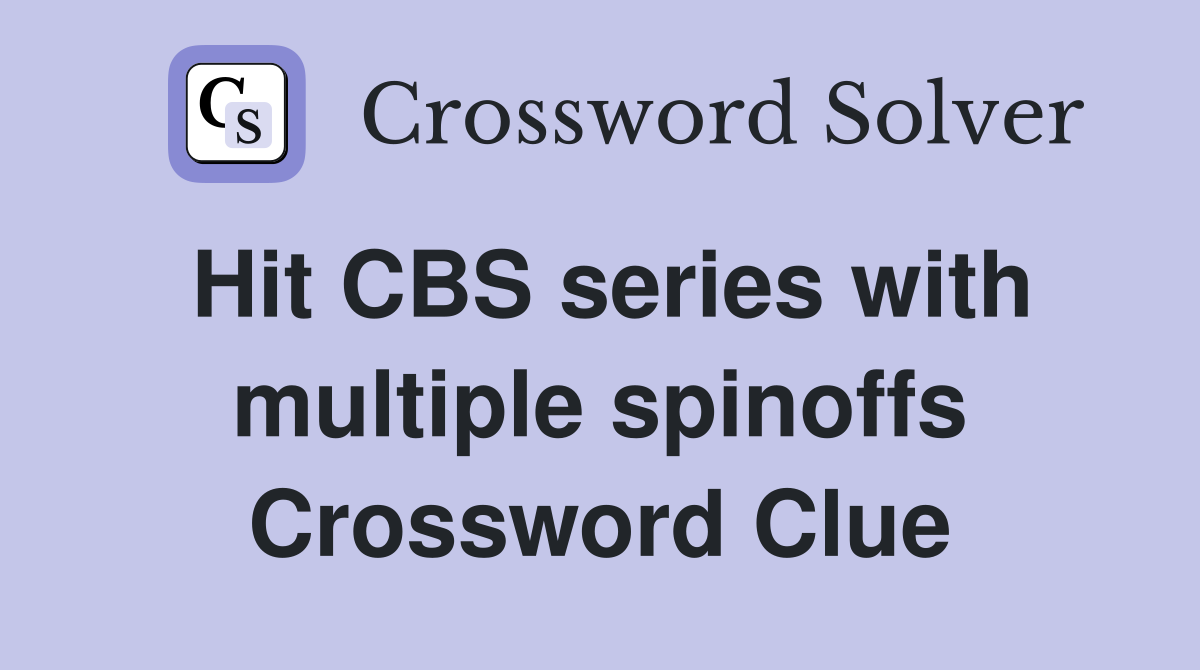 Hit CBS series with multiple spinoffs Crossword Clue