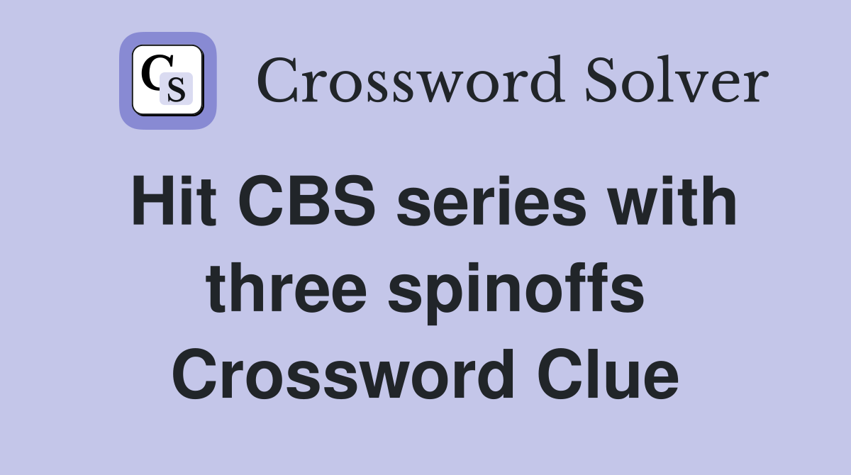 Hit CBS series with three spinoffs Crossword Clue