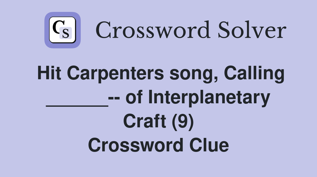 Hit Carpenters song, Calling ______-- of Interplanetary Craft (9) Crossword Clue