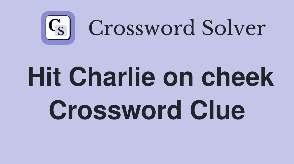 Hit Charlie on cheek Crossword Clue