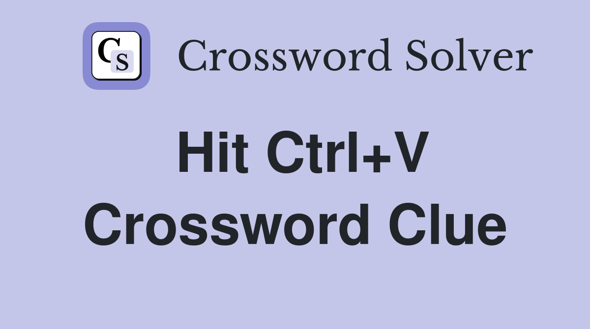 Hit Ctrl+V Crossword Clue