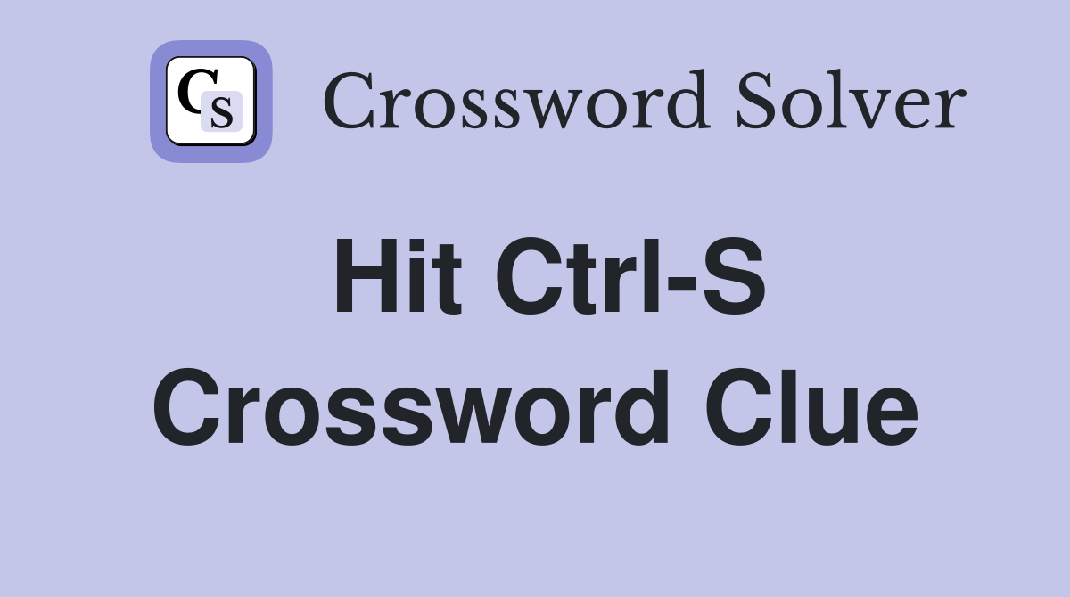 Hit Ctrl-S Crossword Clue