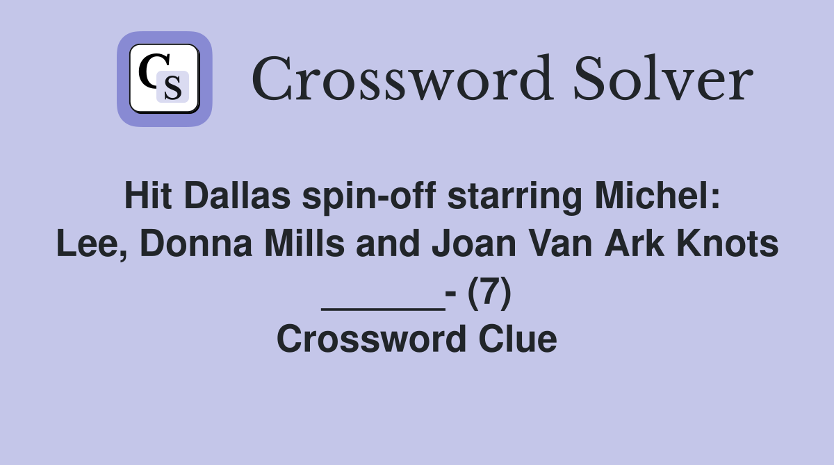 Hit Dallas spin-off starring Michel: Lee, Donna Mills and Joan Van Ark Knots ______- (7) Crossword Clue