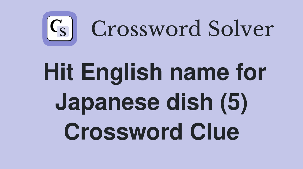 Hit English name for Japanese dish (5) Crossword Clue