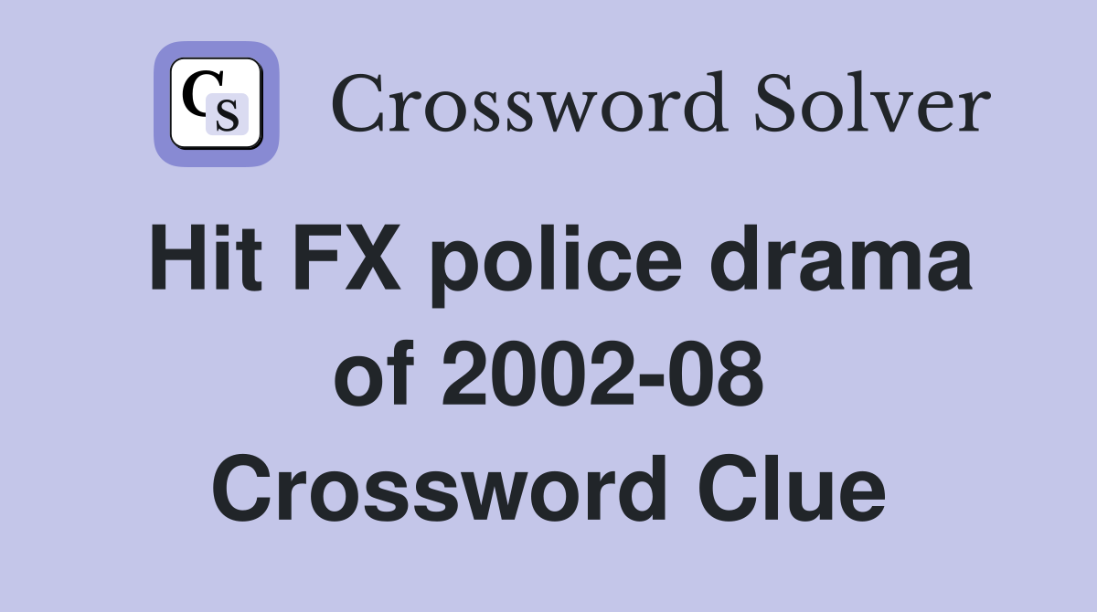 Hit FX police drama of 2002-08 Crossword Clue