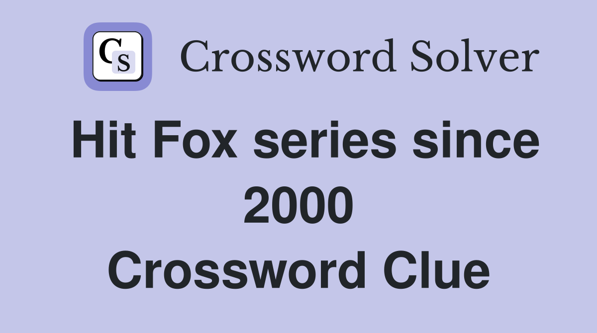 Hit Fox series since 2000 Crossword Clue
