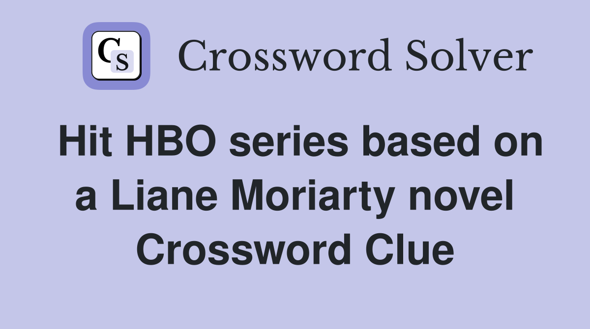 Hit HBO series based on a Liane Moriarty novel Crossword Clue