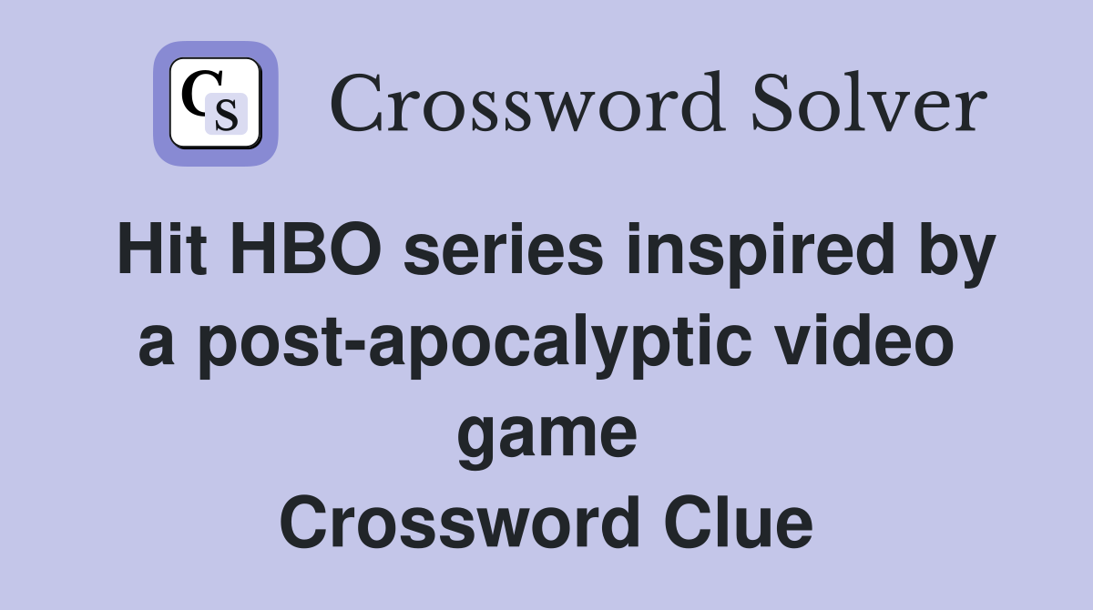 Hit HBO series inspired by a post-apocalyptic video game Crossword Clue