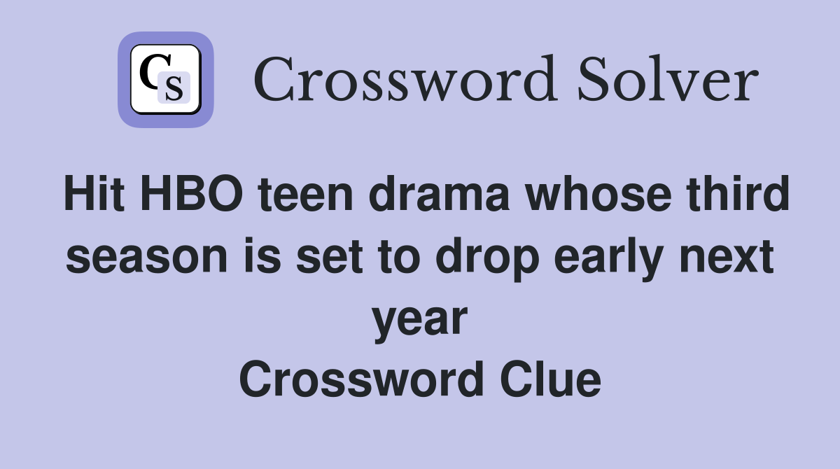 Hit HBO teen drama whose third season is set to drop early next year Crossword Clue