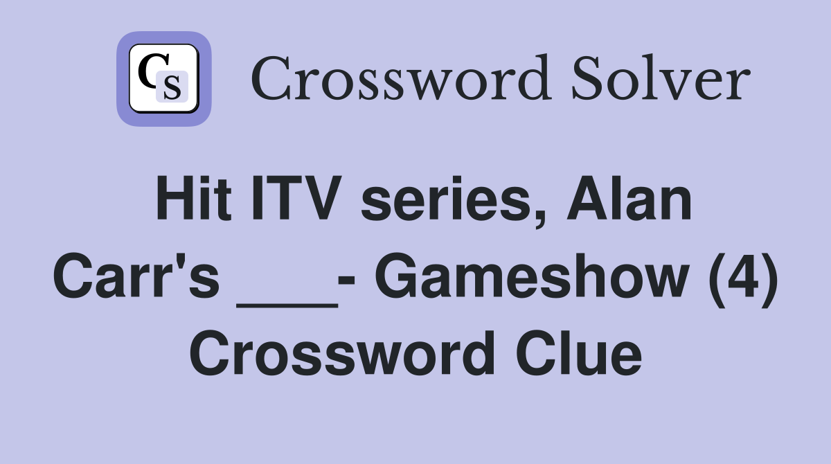 Hit ITV series, Alan Carr's ___- Gameshow (4) Crossword Clue