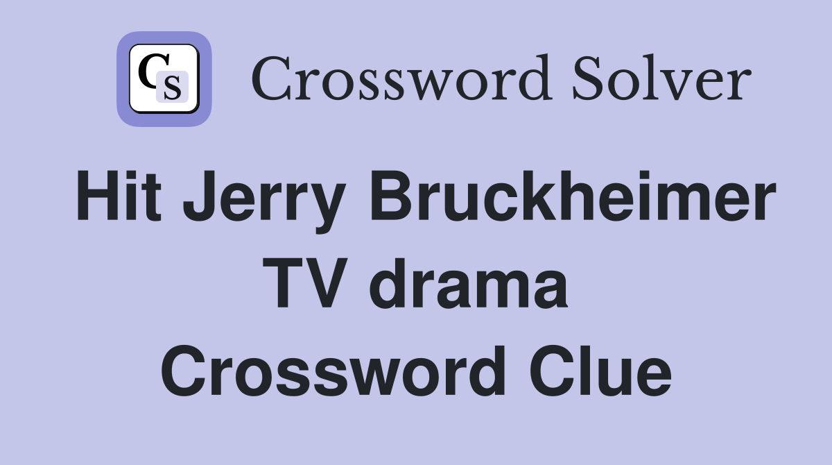 Hit Jerry Bruckheimer TV drama Crossword Clue