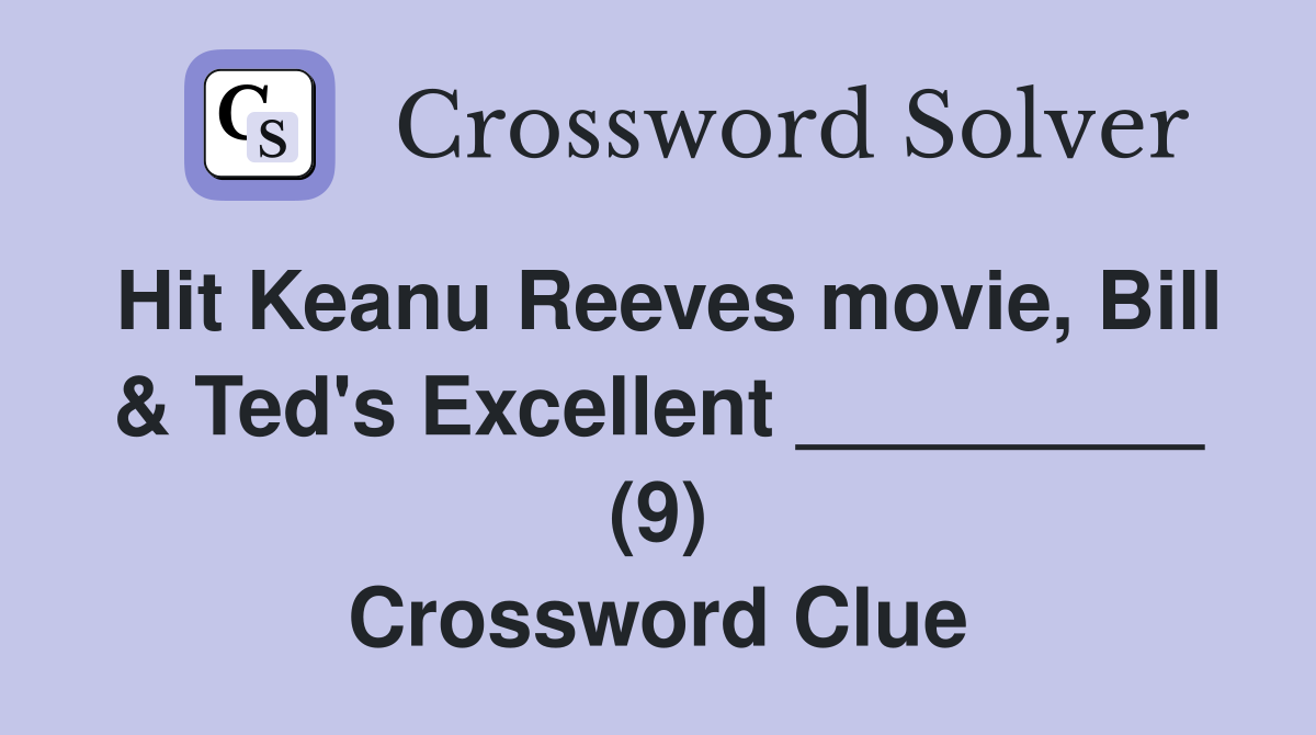 Hit Keanu Reeves movie, Bill & Ted's Excellent _________ (9) Crossword Clue