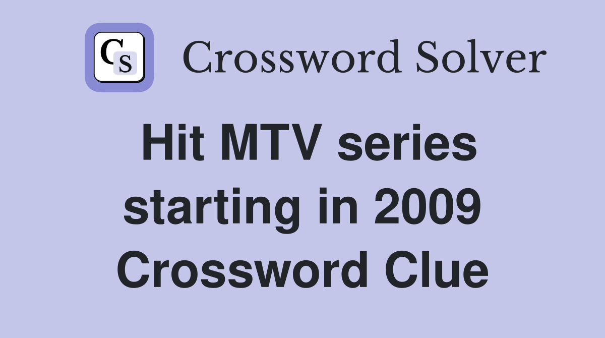 Hit MTV series starting in 2009 Crossword Clue