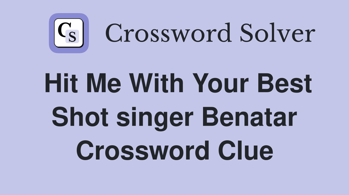 Hit Me With Your Best Shot singer Benatar Crossword Clue
