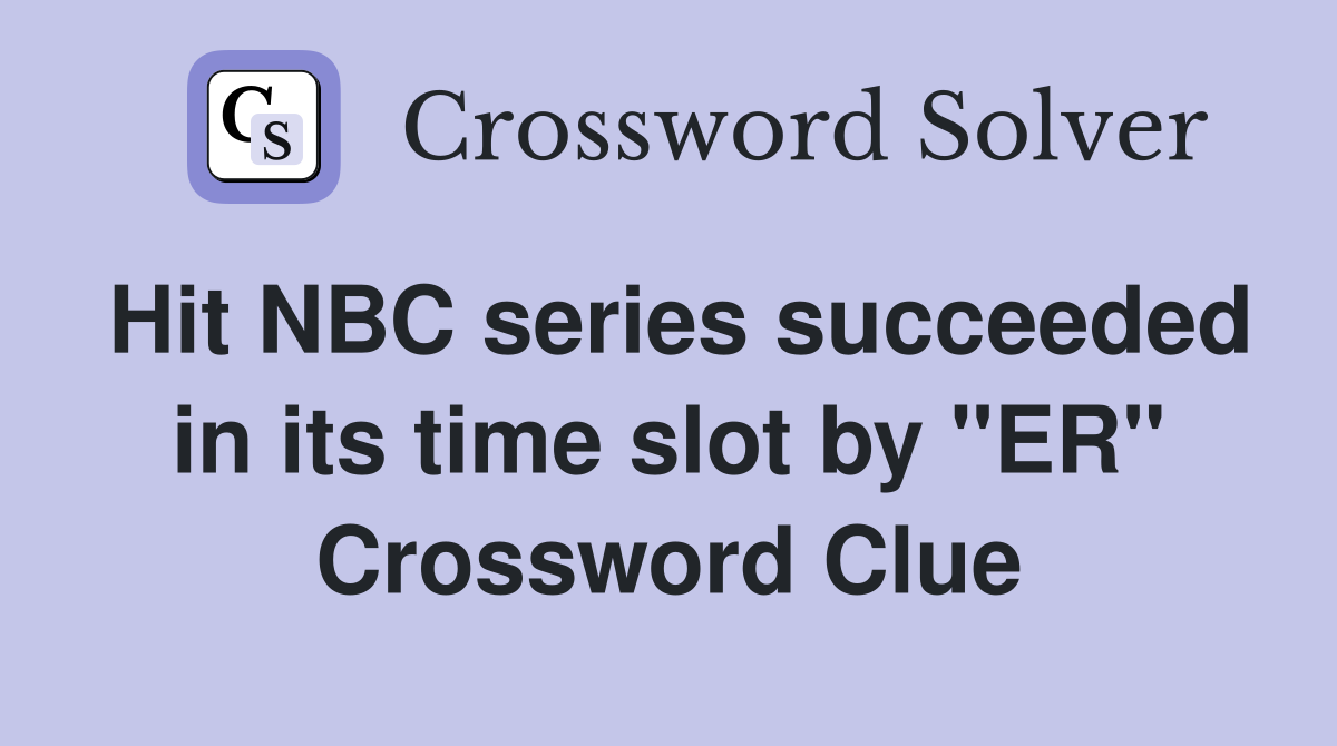 Hit NBC series succeeded in its time slot by "ER" Crossword Clue