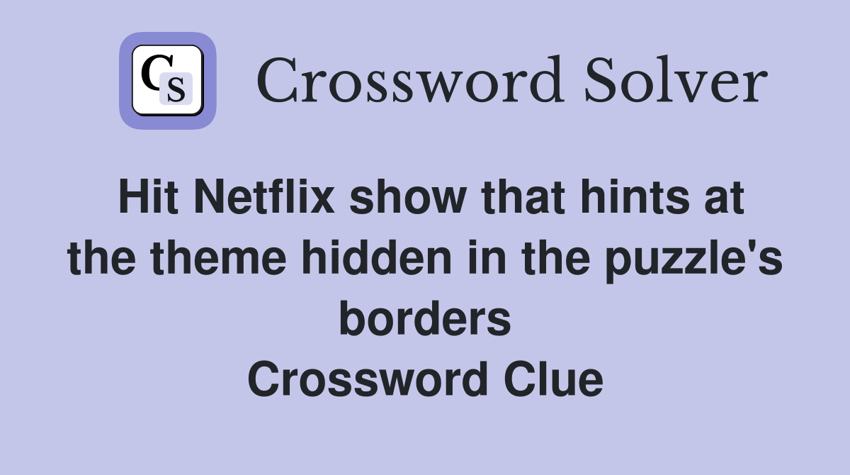 Hit Netflix show that hints at the theme hidden in the puzzle's borders Crossword Clue