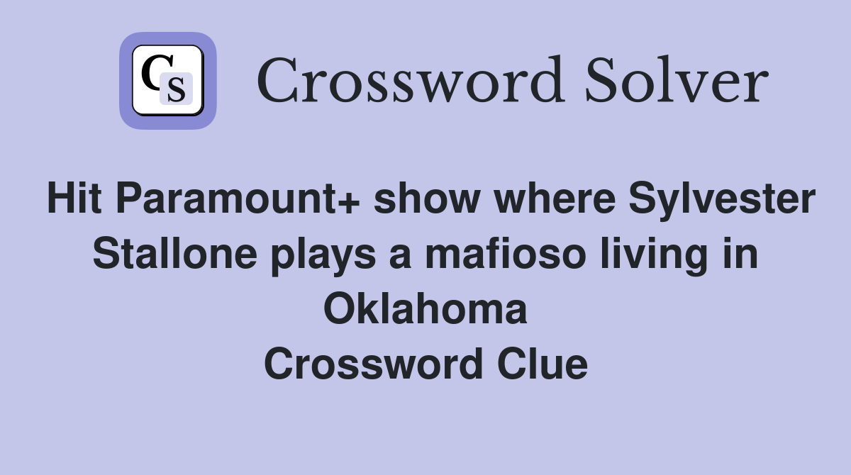 Hit Paramount+ show where Sylvester Stallone plays a mafioso living in Oklahoma Crossword Clue