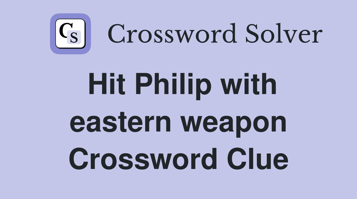 Hit Philip with eastern weapon Crossword Clue