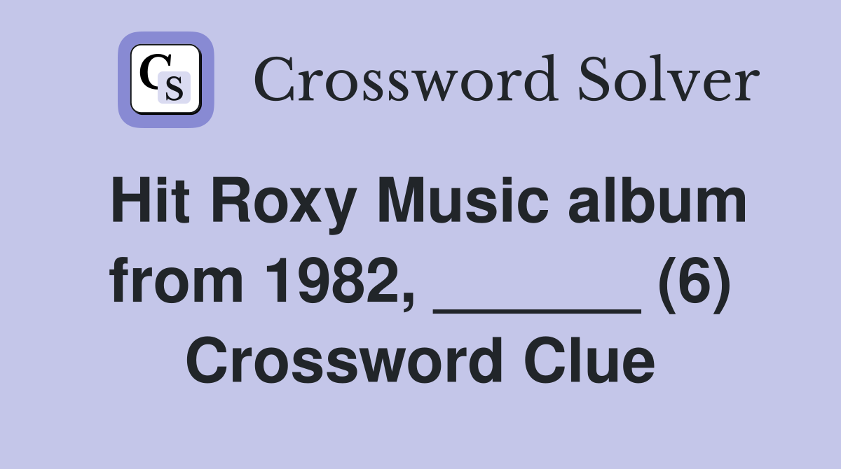 Hit Roxy Music album from 1982, ______ (6) Crossword Clue