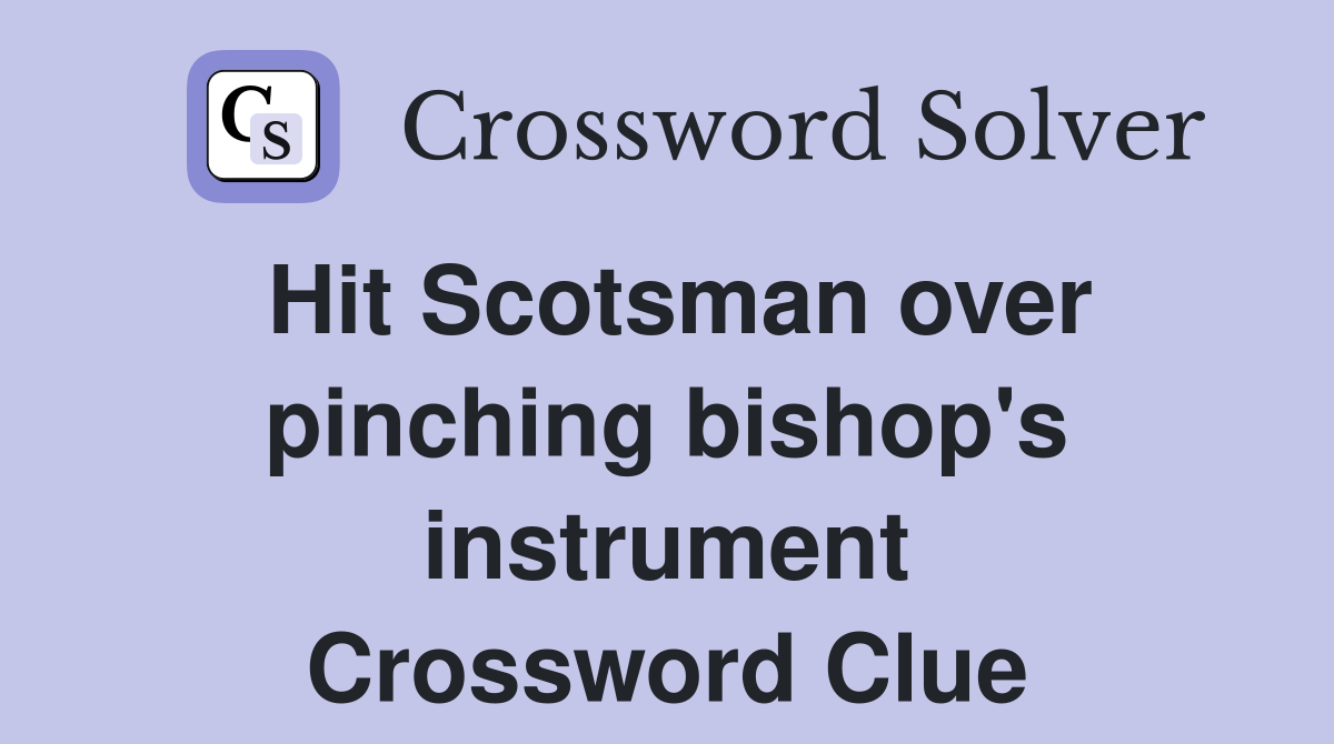 Hit Scotsman over pinching bishop's instrument Crossword Clue