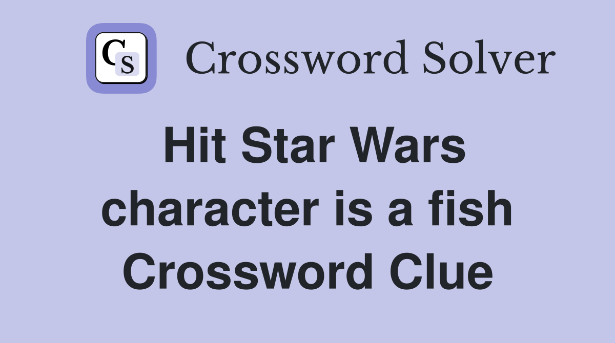 Hit Star Wars character is a fish Crossword Clue