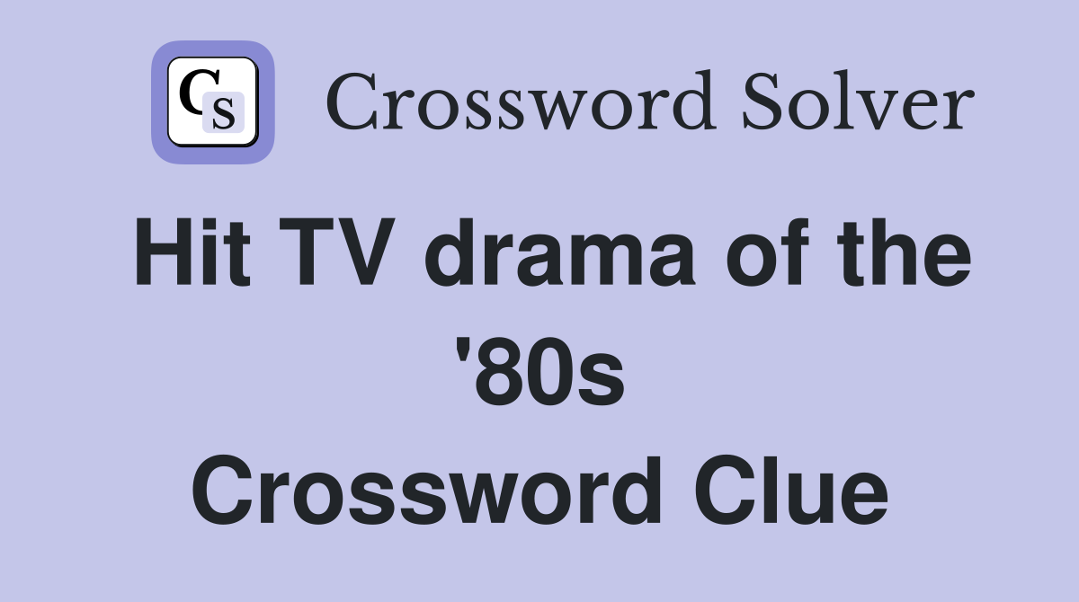 Hit TV drama of the '80s Crossword Clue