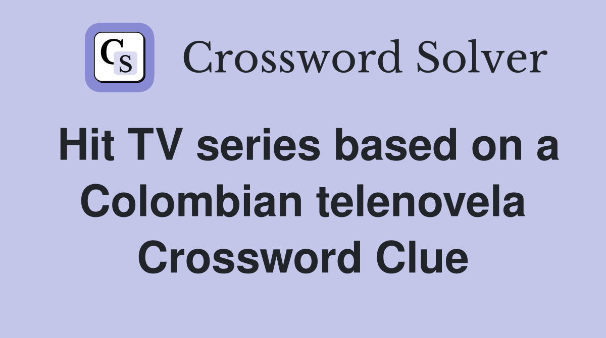 Hit TV series based on a Colombian telenovela Crossword Clue