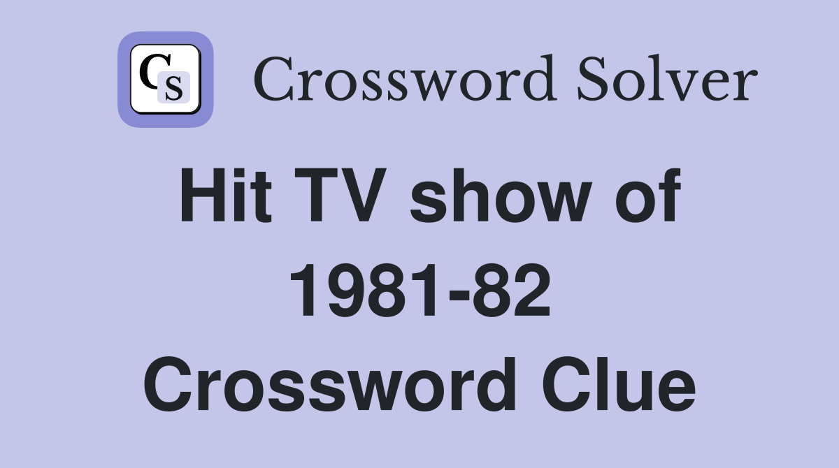 Hit TV show of 1981-82 Crossword Clue