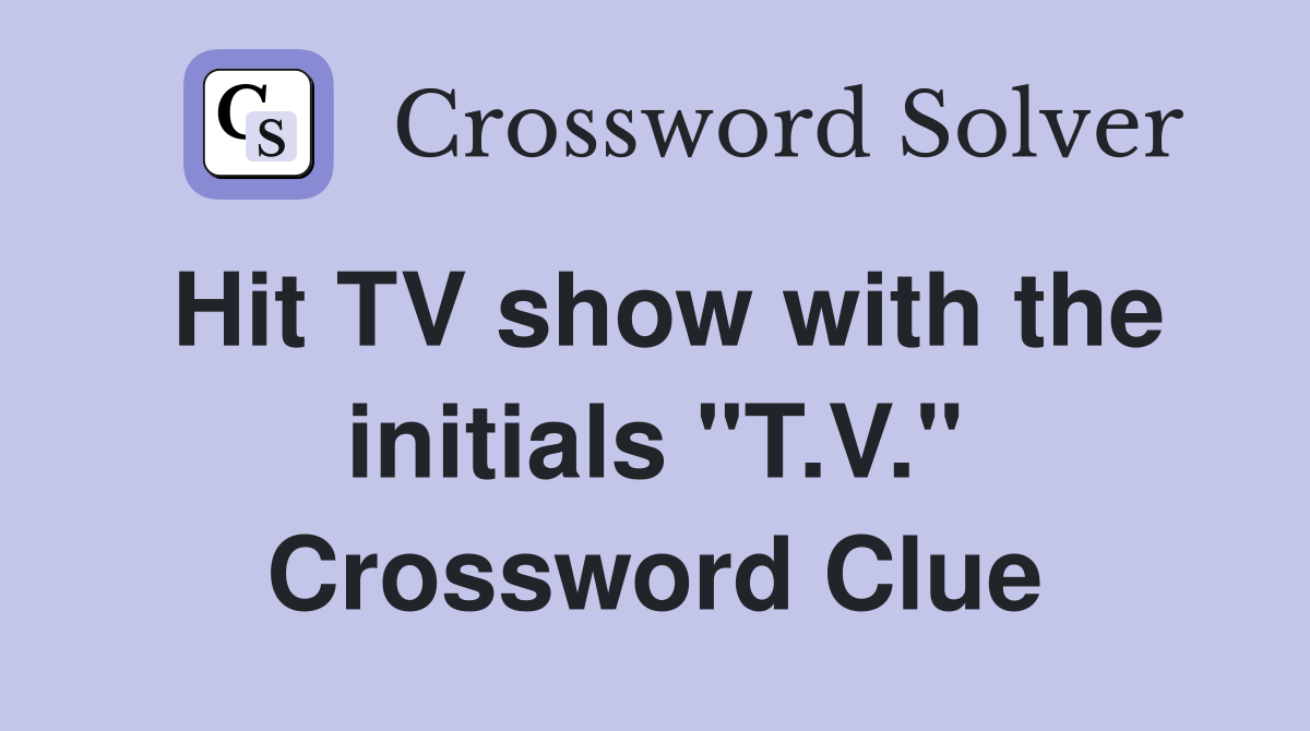 Hit TV show with the initials "T.V." Crossword Clue