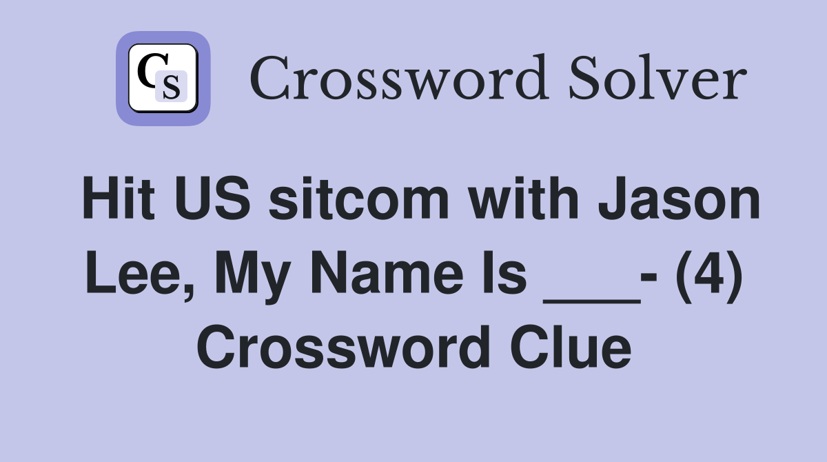 Hit US sitcom with Jason Lee, My Name Is ___- (4) Crossword Clue