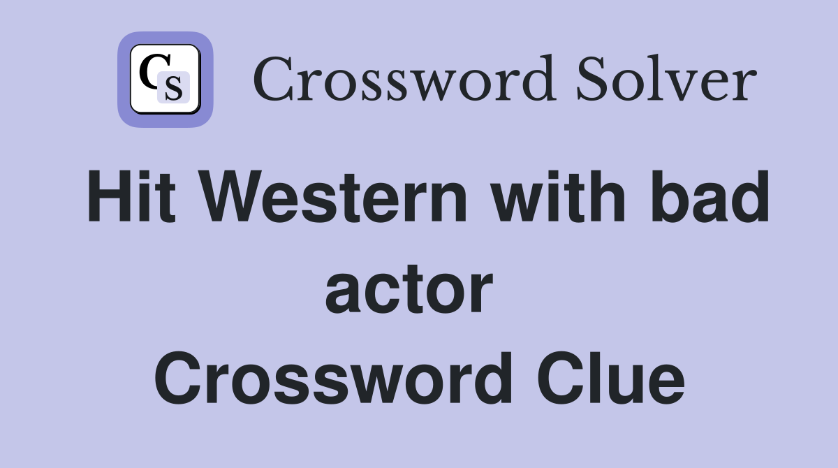 Hit Western with bad actor  Crossword Clue
