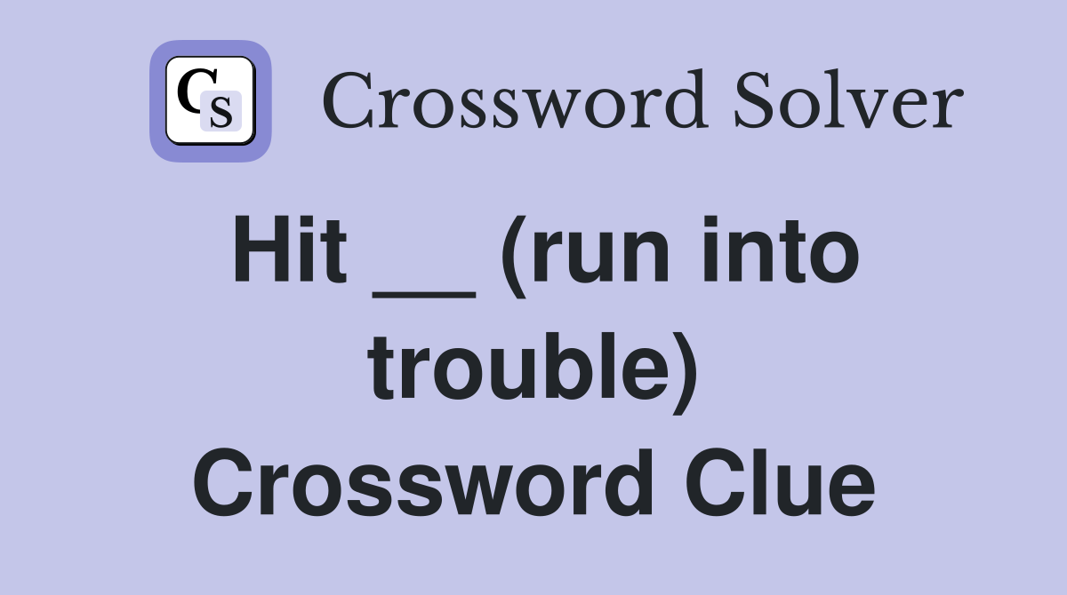 Hit __ (run into trouble) Crossword Clue