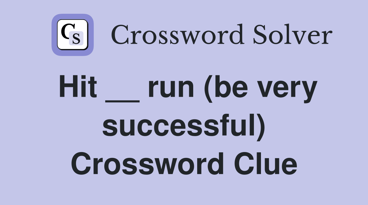 Hit __ run (be very successful) Crossword Clue