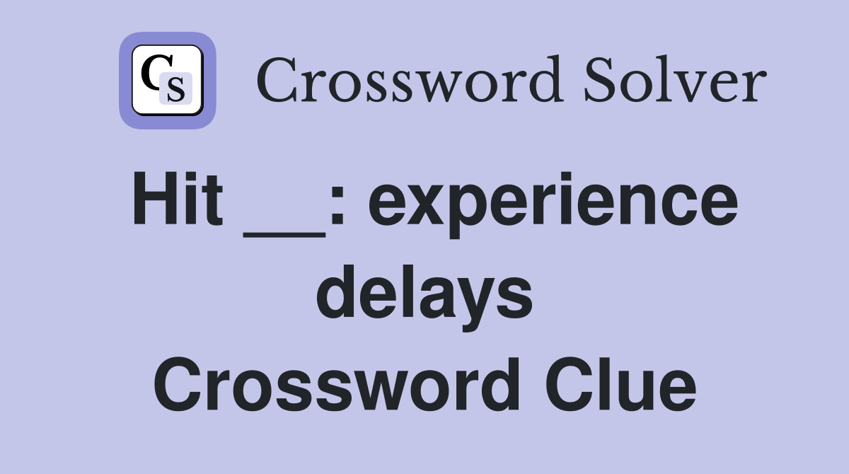 Hit __: experience delays Crossword Clue