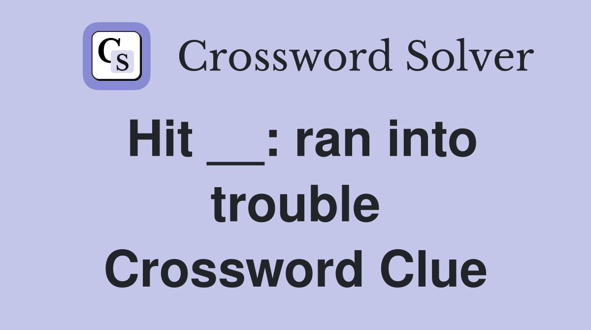 Hit __: ran into trouble Crossword Clue