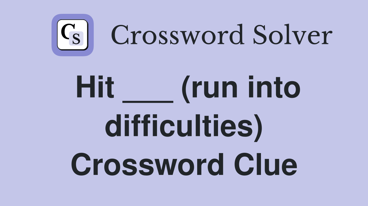 Hit ___ (run into difficulties) Crossword Clue