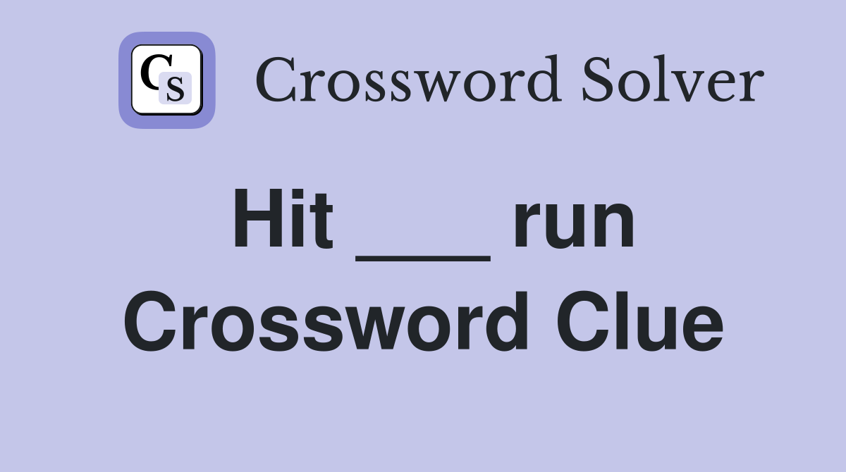 Hit ___ run Crossword Clue