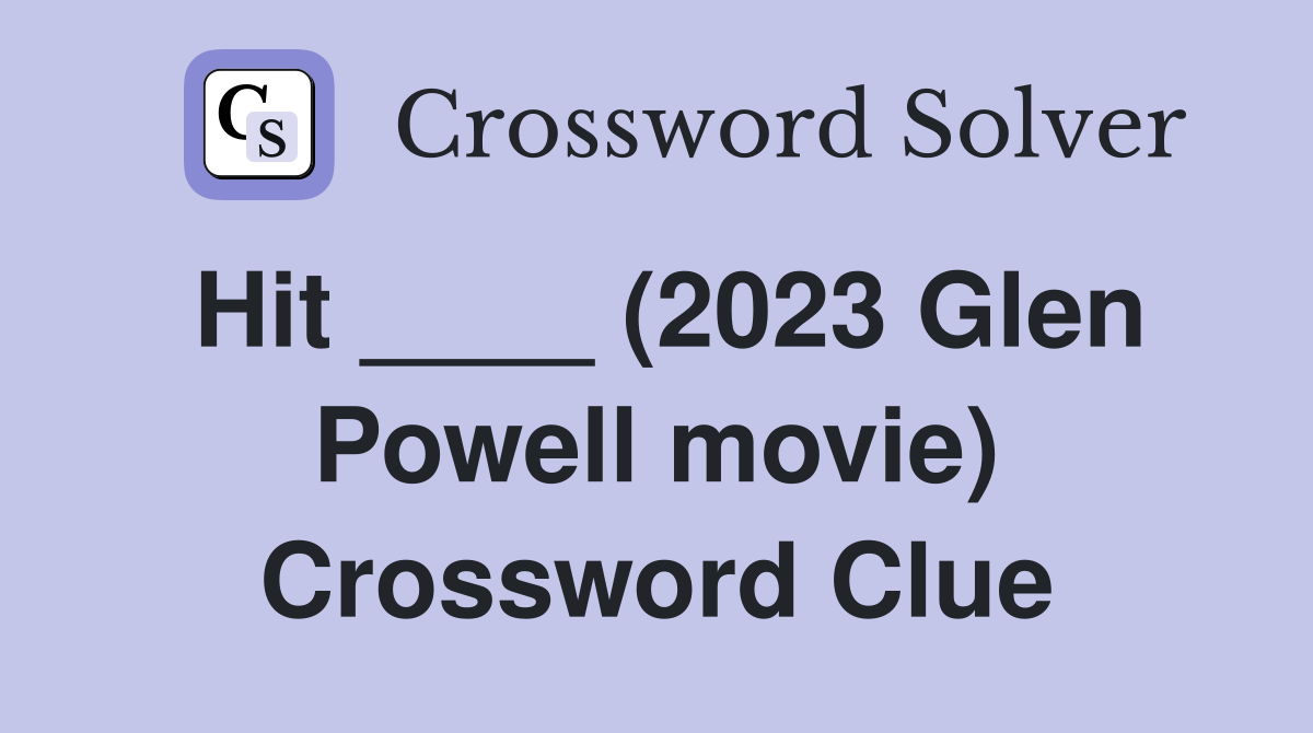 Hit ____ (2023 Glen Powell movie) Crossword Clue