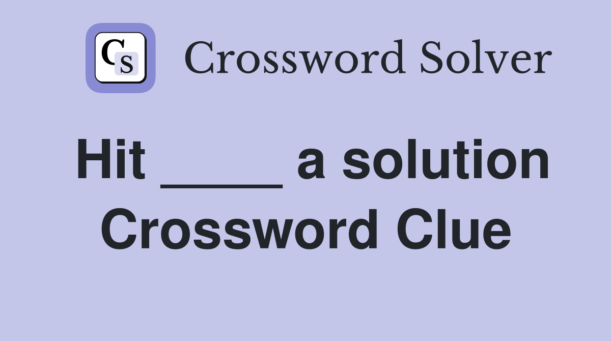 Hit ____ a solution Crossword Clue