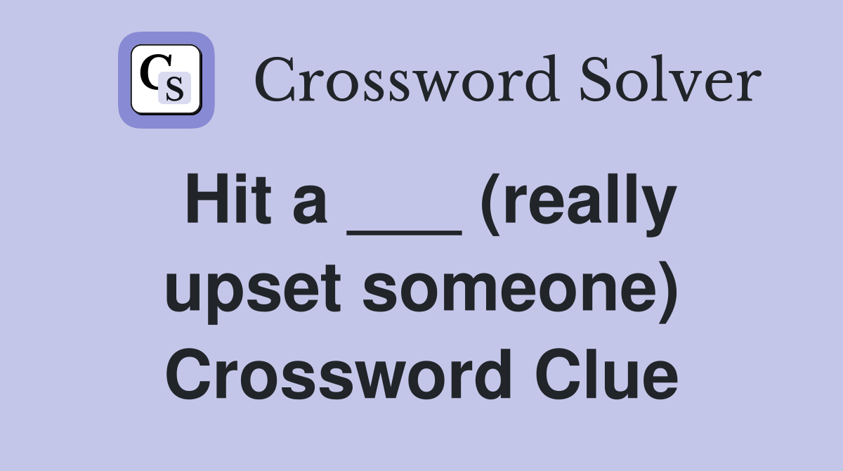 Hit a ___ (really upset someone) Crossword Clue