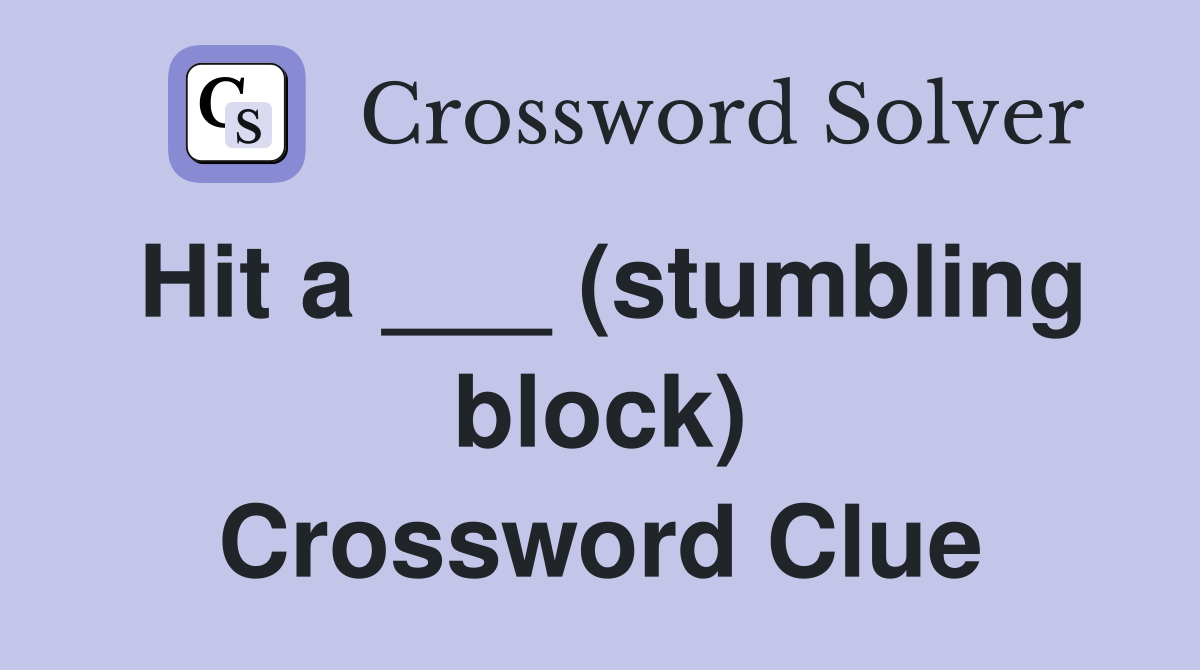 Hit a ___ (stumbling block) Crossword Clue