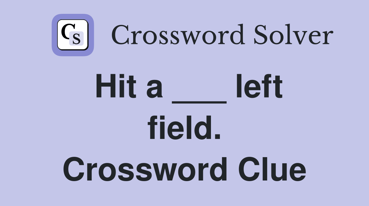 Hit a ___ left field. Crossword Clue