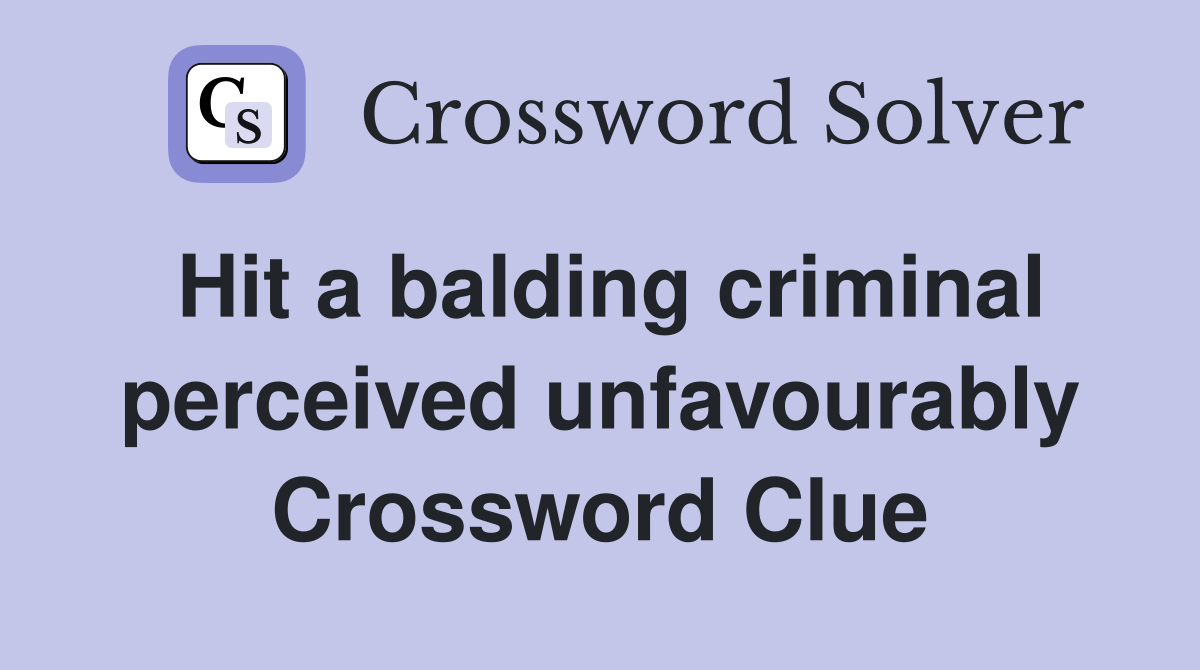 Hit a balding criminal perceived unfavourably Crossword Clue