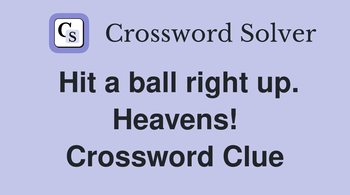 Hit a ball right up. Heavens! Crossword Clue