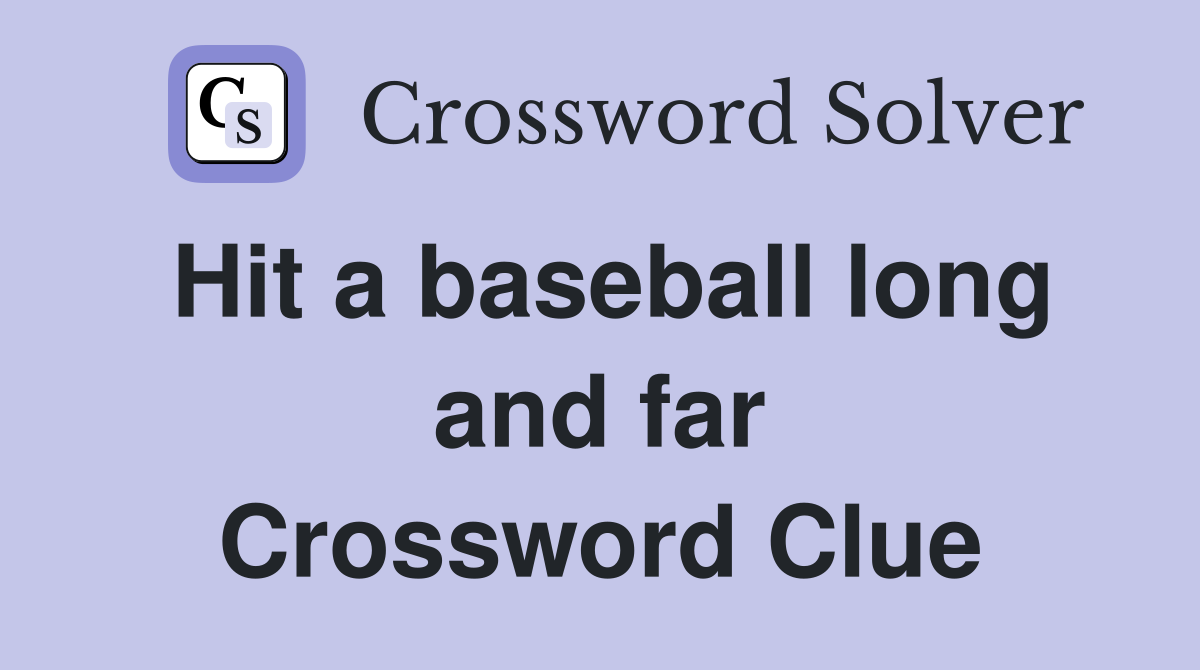 Hit a baseball long and far Crossword Clue
